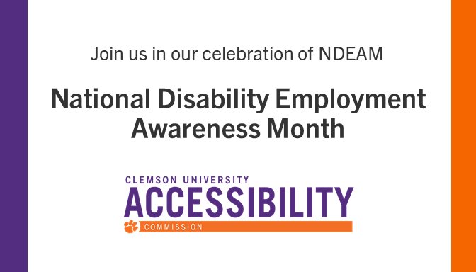 Join Clemson's Accessibility Commision in our celebration of NDEAM, National Disability Employment Awareness Month.